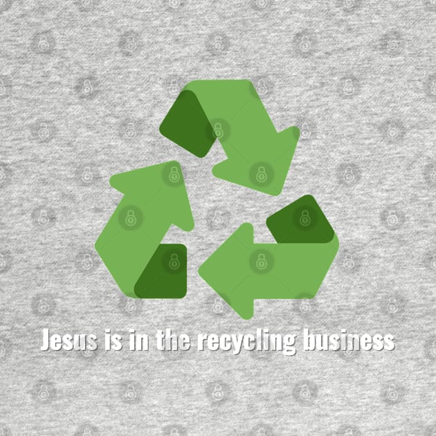 Jesus is in the recycling business V3 White Lettering by Family journey with God